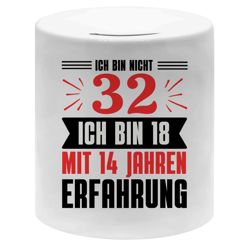 Spardose "Ich bin nicht 32 - Ich bin 18 mit 14 Jahren Erfahrung"