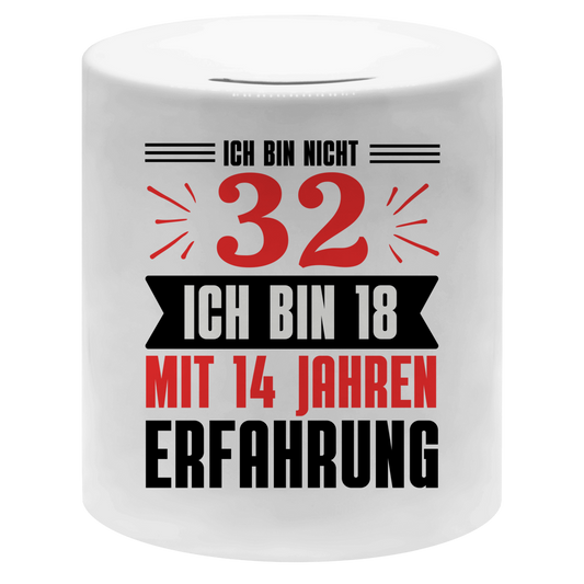 Spardose "Ich bin nicht 32 - Ich bin 18 mit 14 Jahren Erfahrung"