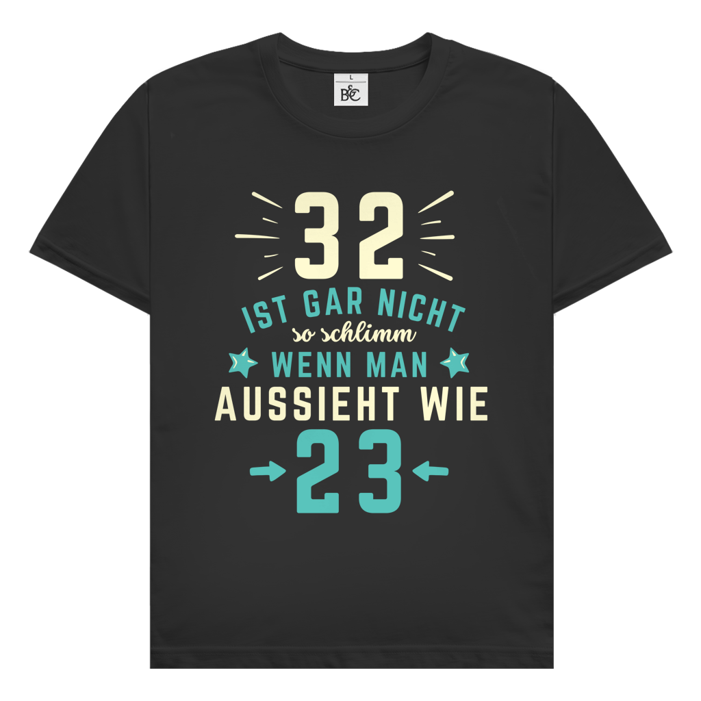 Herren T-Shirt "32 ist gar nicht schlimm, wenn man aussieht wie 23"