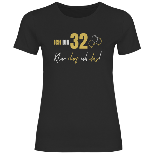 Damen T-Shirt "Ich bin 32 - Klar darf ich das!"
