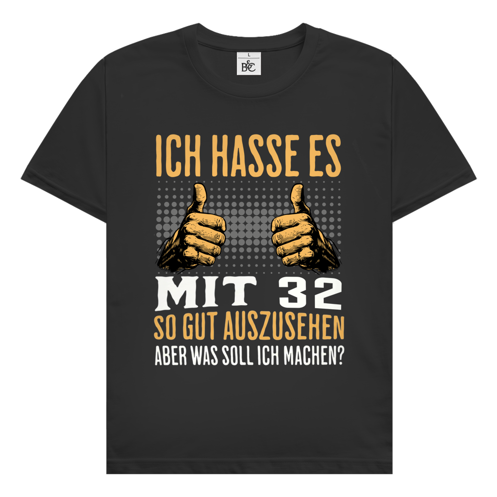Herren T-Shirt "Ich hasse es mit 32 so gut auszusehen"