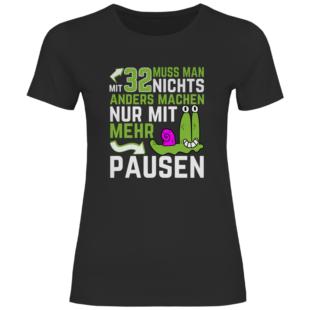 Damen T-Shirt "Mit 32 muss man nichts anders machen, nur mit mehr Pausen"