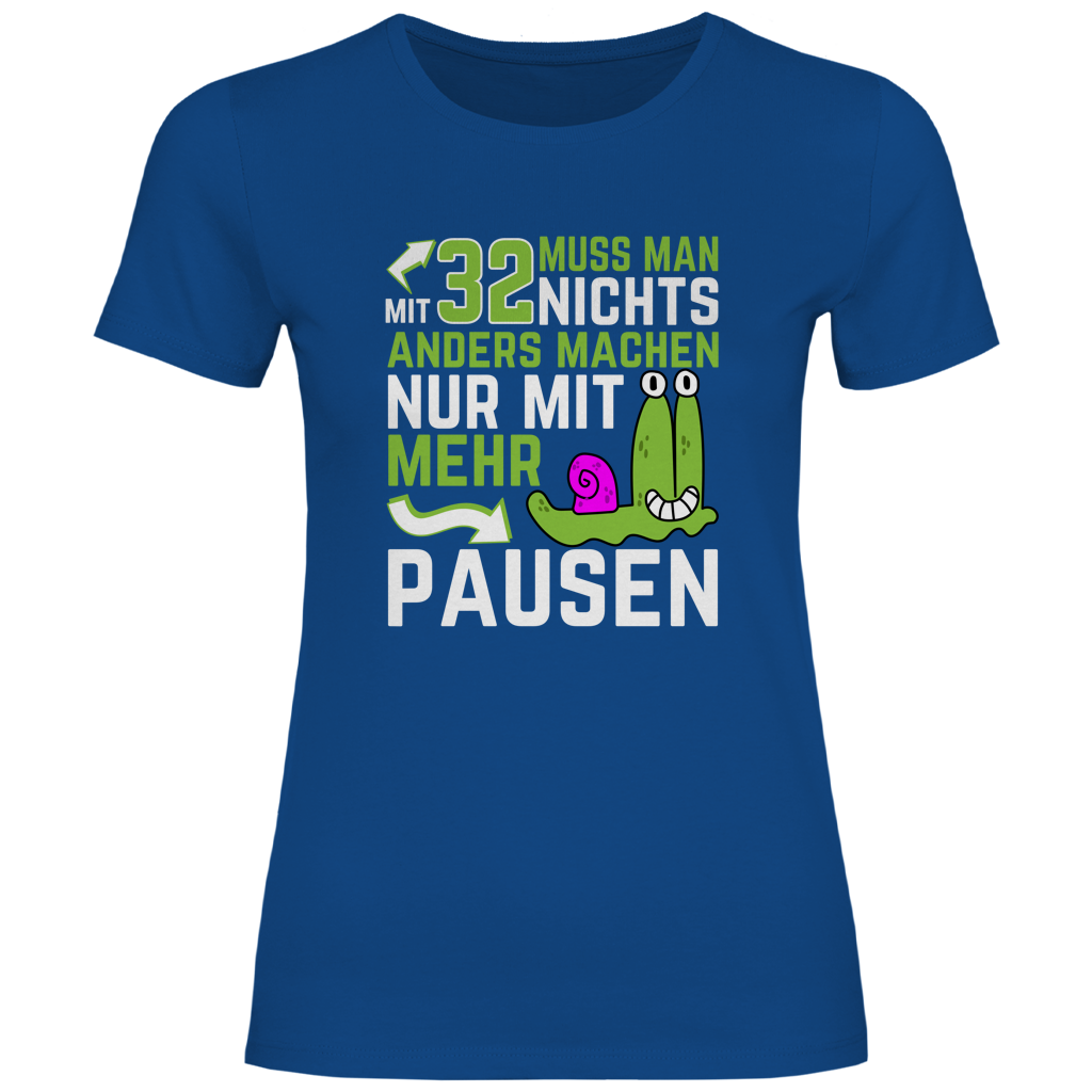 Damen T-Shirt "Mit 32 muss man nichts anders machen, nur mit mehr Pausen"