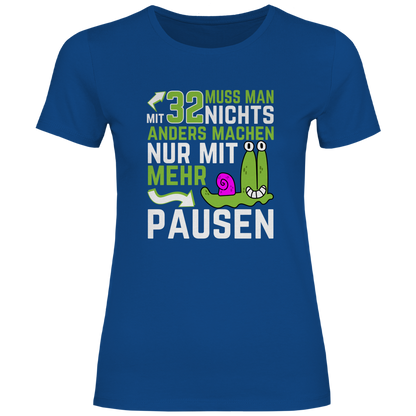 Damen T-Shirt "Mit 32 muss man nichts anders machen, nur mit mehr Pausen"