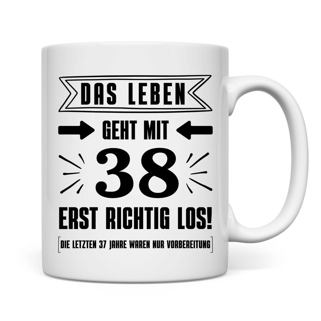 Tasse "Das Leben geht mit 38 erst richtig los"