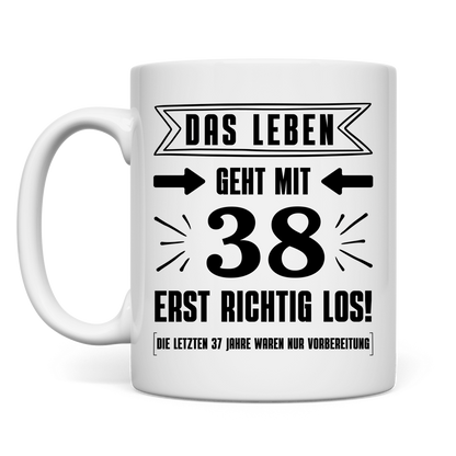 Tasse "Das Leben geht mit 38 erst richtig los"