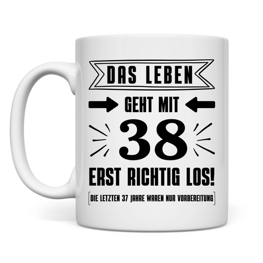 Tasse "Das Leben geht mit 38 erst richtig los"