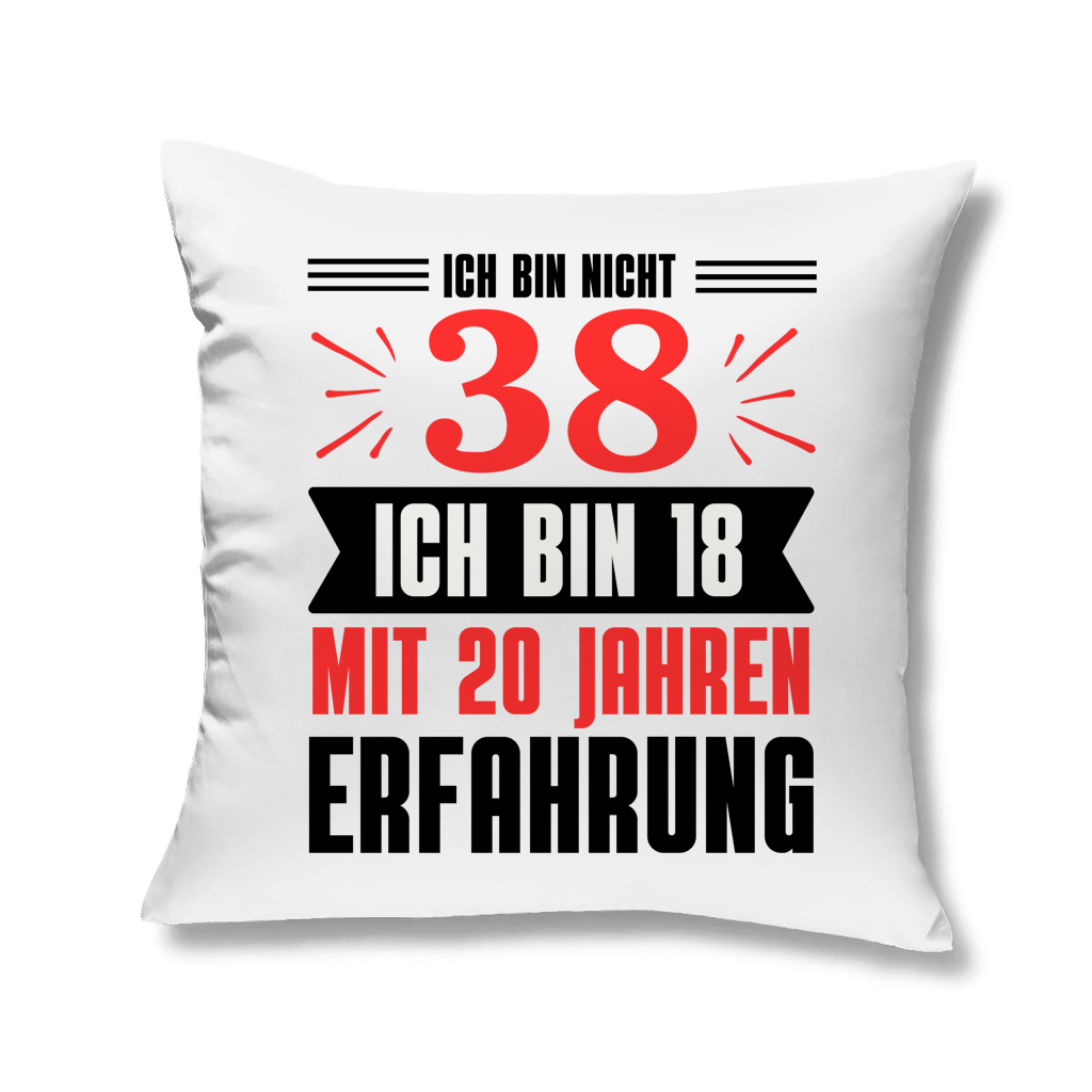 Kopfkissen "Ich bin nicht 38 - Ich bin 18 mit 20 Jahren Erfahrung"