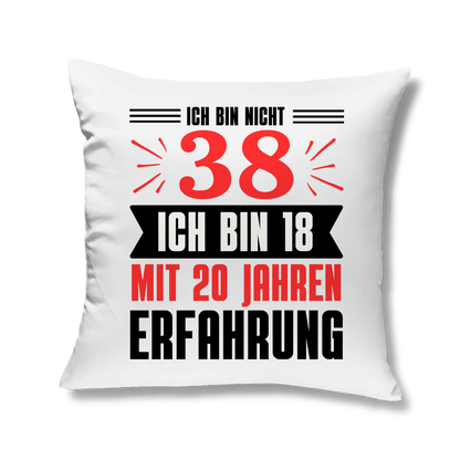 Kopfkissen "Ich bin nicht 38 - Ich bin 18 mit 20 Jahren Erfahrung"