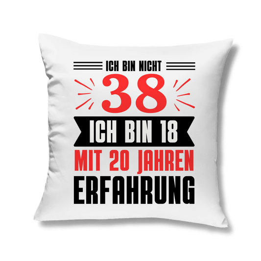 Kopfkissen "Ich bin nicht 38 - Ich bin 18 mit 20 Jahren Erfahrung"