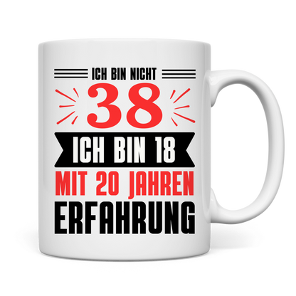 Tasse "Ich bin nicht 38 - Ich bin 18 mit 20 Jahren Erfahrung"