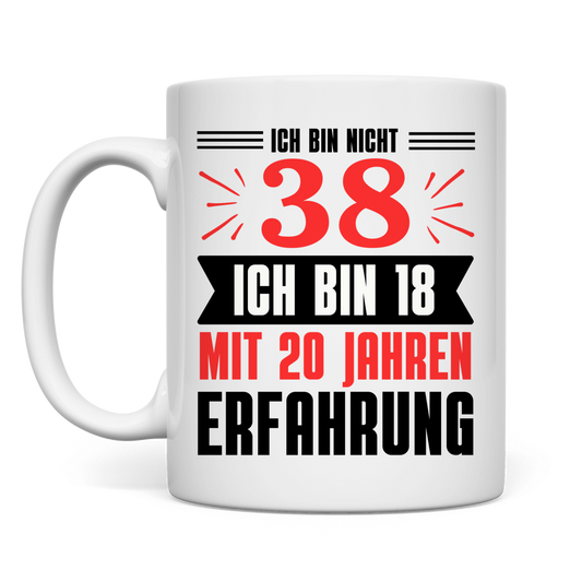Tasse "Ich bin nicht 38 - Ich bin 18 mit 20 Jahren Erfahrung"