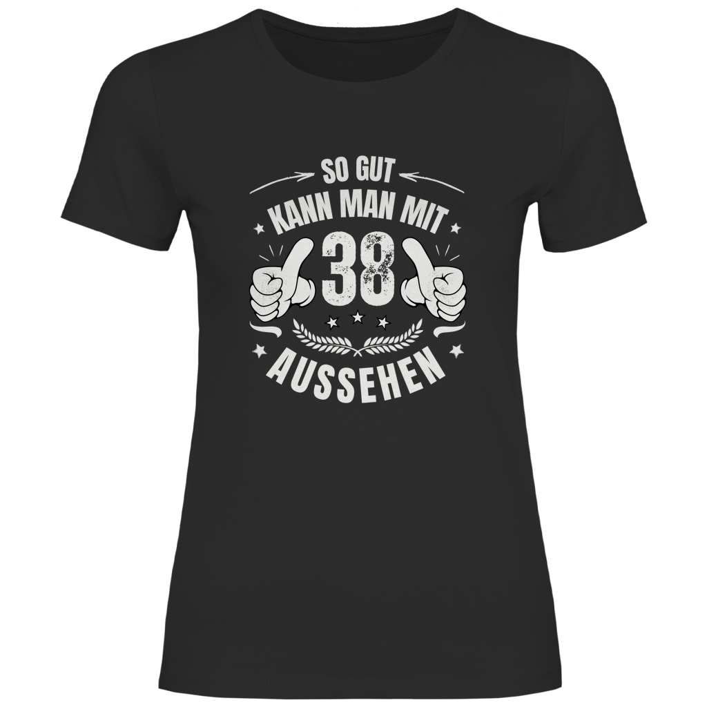 Damen T-Shirt "So gut kann man mit 38 aussehen"