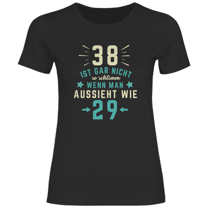 Damen T-Shirt "38 ist gar nicht schlimm, wenn man aussieht wie 29"