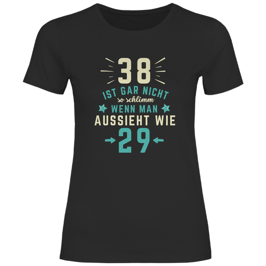 Damen T-Shirt "38 ist gar nicht schlimm, wenn man aussieht wie 29"