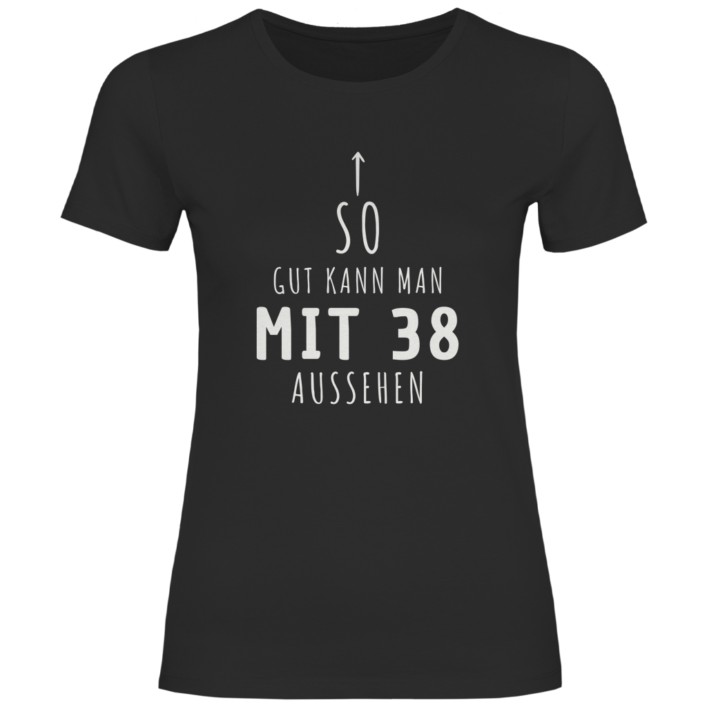 Damen T-Shirt "So gut kann man mit 38 Jahren aussehen"