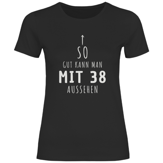 Damen T-Shirt "So gut kann man mit 38 Jahren aussehen"