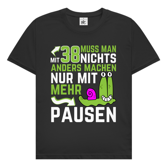 Herren T-Shirt "Mit 38 muss man nichts anders machen, nur mit mehr Pausen"