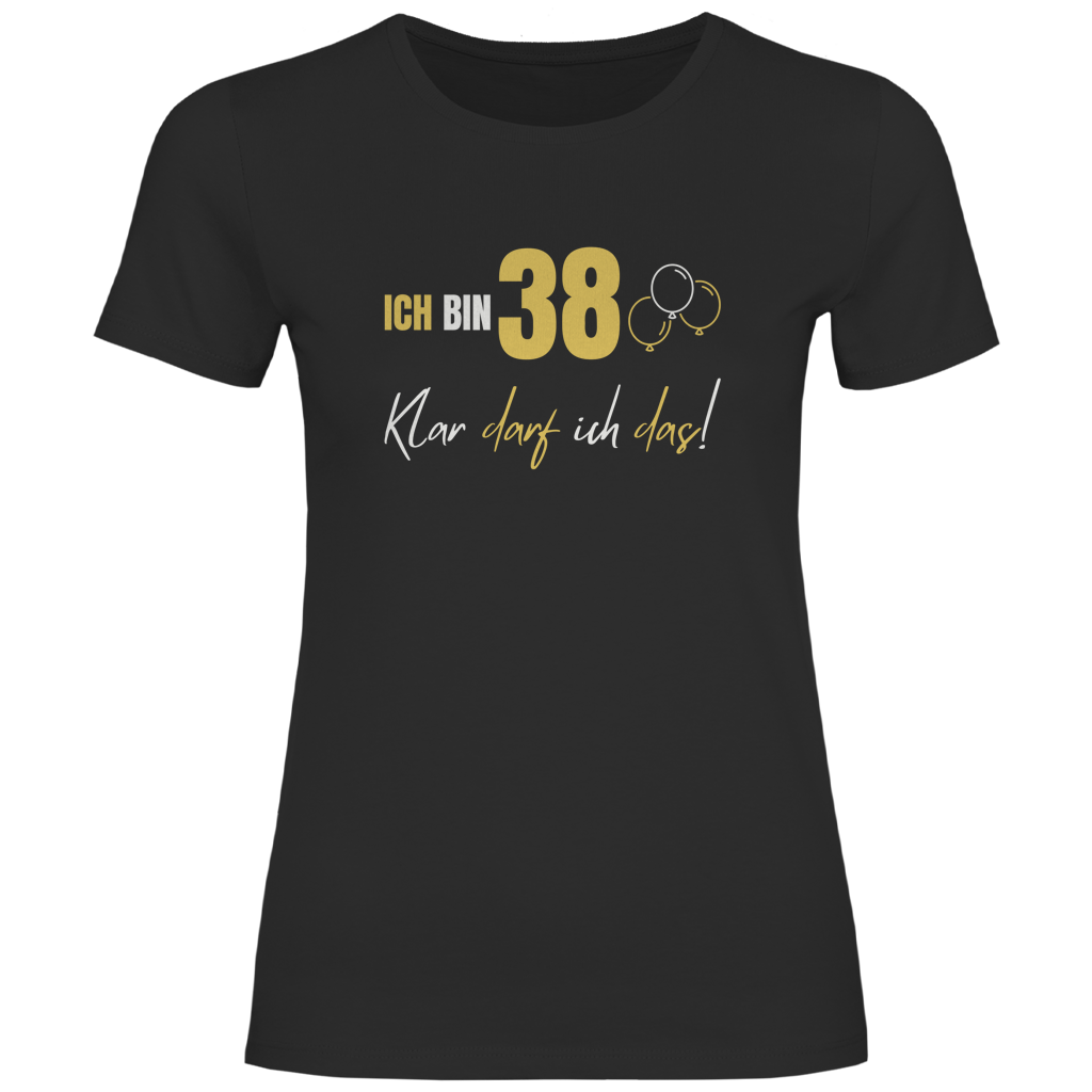 Damen T-Shirt "Ich bin 38 - Klar darf ich das!"