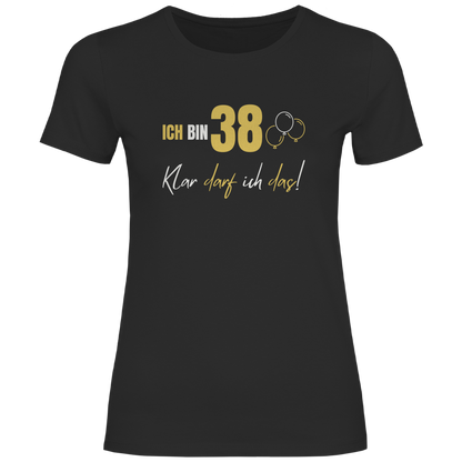 Damen T-Shirt "Ich bin 38 - Klar darf ich das!"