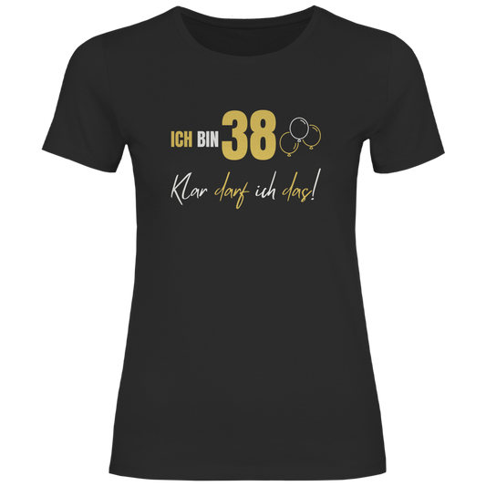Damen T-Shirt "Ich bin 38 - Klar darf ich das!"