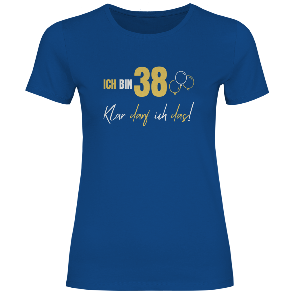 Damen T-Shirt "Ich bin 38 - Klar darf ich das!"