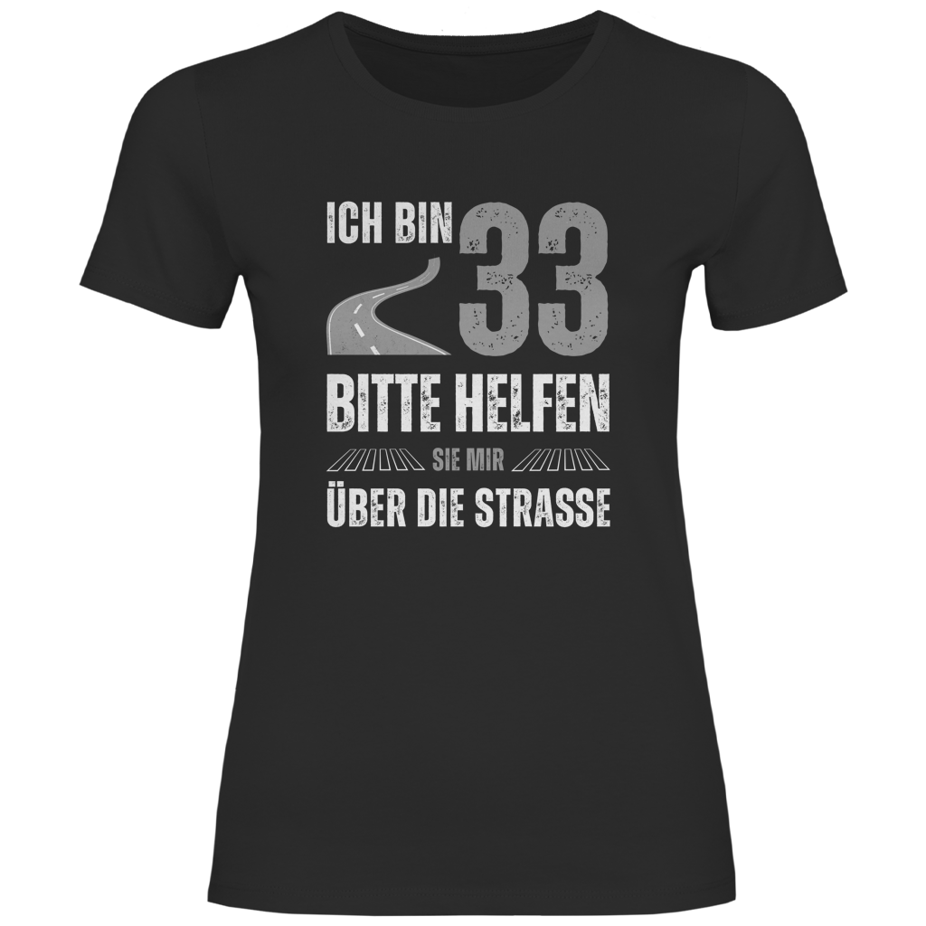 Damen T-Shirt "Ich bin 33  - Bitte helfen Sie mir über die Strasse"