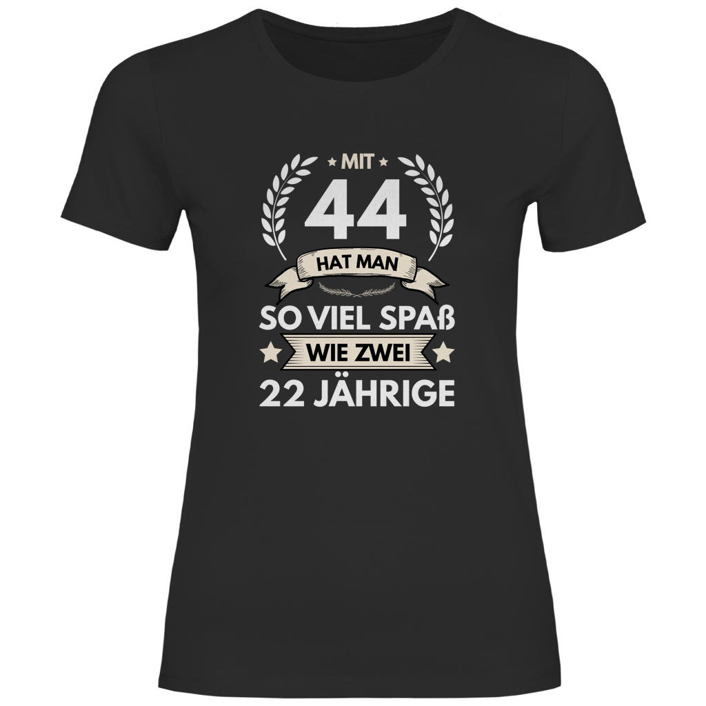 Damen T-Shirt "Mit 44 hat man so viel Spaß wie zwei 22 Jährige" schwarz