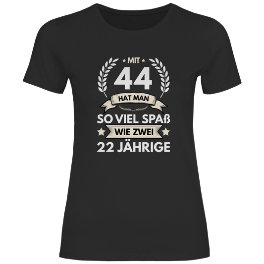 Damen T-Shirt "Mit 44 hat man so viel Spaß wie zwei 22 Jährige" schwarz