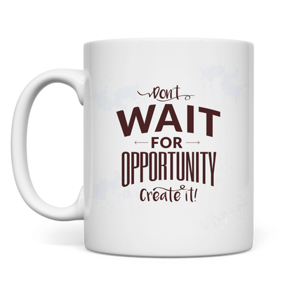 Tasse "Don't wait for opportunity, create it!"