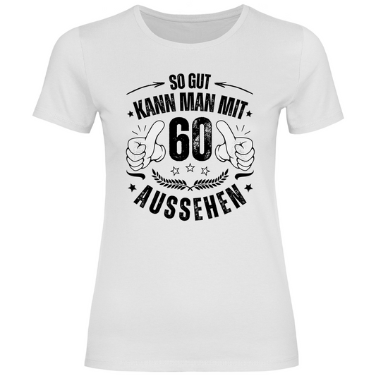 Damen T-Shirt "So gut kann man mit 60 aussehen" weiß