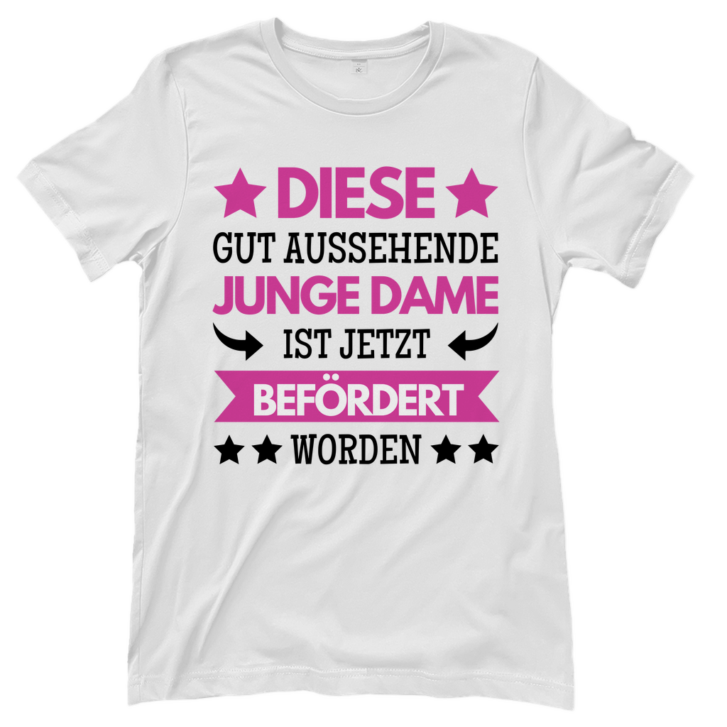 Damen T-Shirt "Diese gut aussehende junge Dame ist jetzt befördert worden"