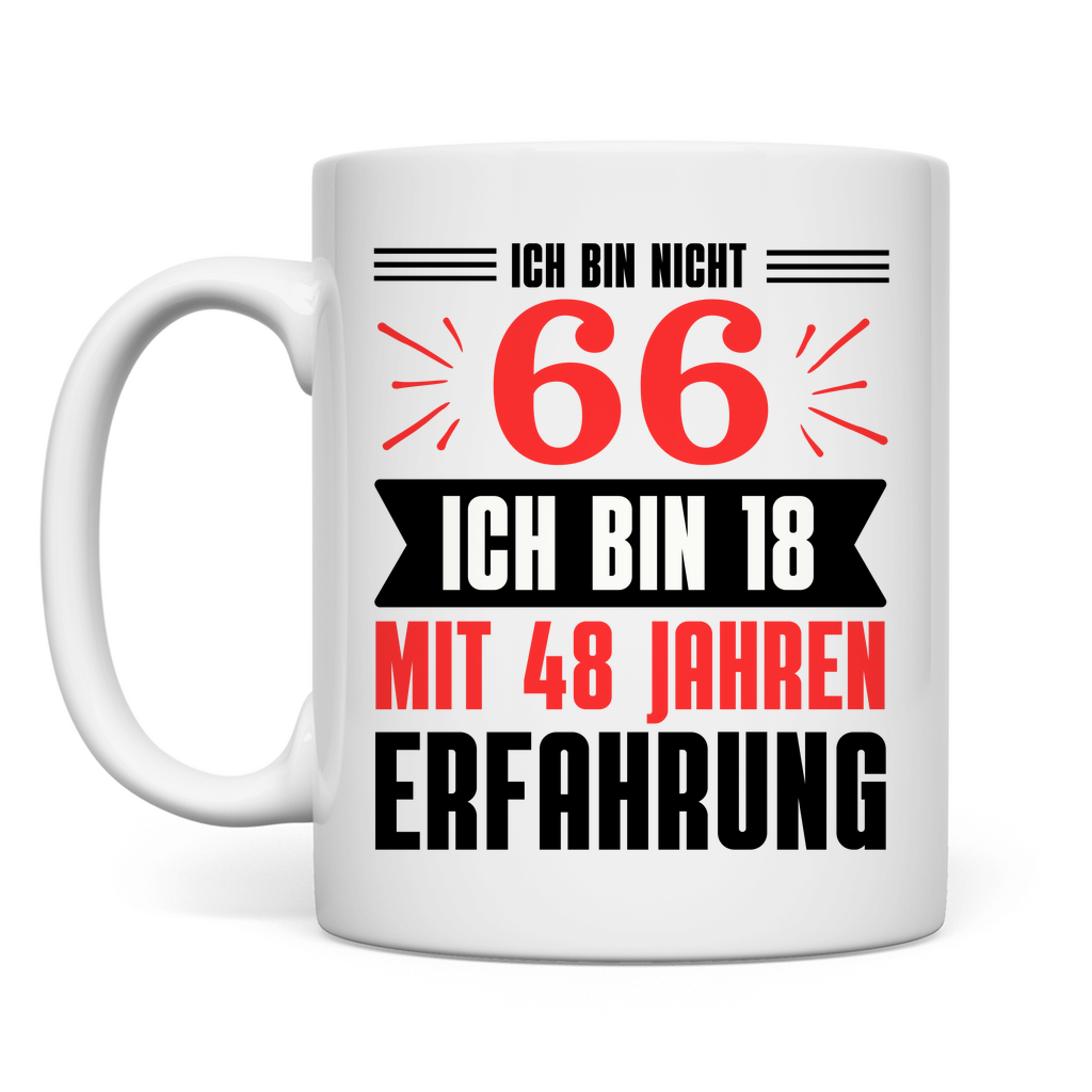 Tasse "Ich bin nicht 66 - Ich bin 18 mit 48 Jahren Erfahrung"
