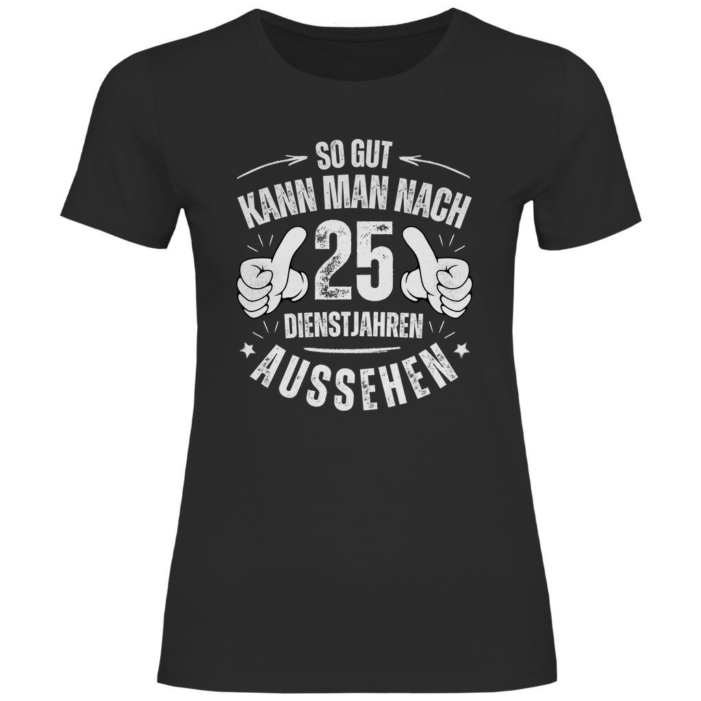 Damen T-Shirt "So gut kann man nach 25 Dienstjahren aussehen"