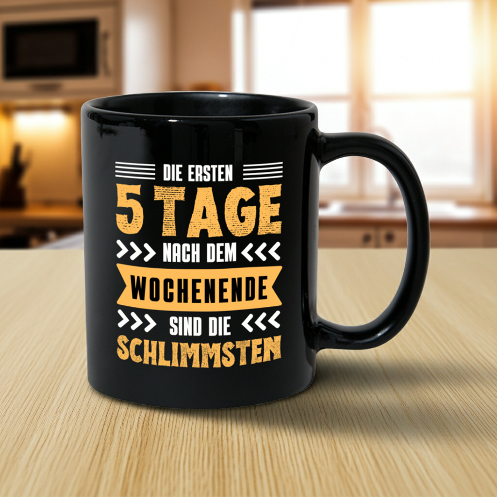 Tasse "Die ersten 5 Tage nach dem Wochenende sind die Schlimmsten"