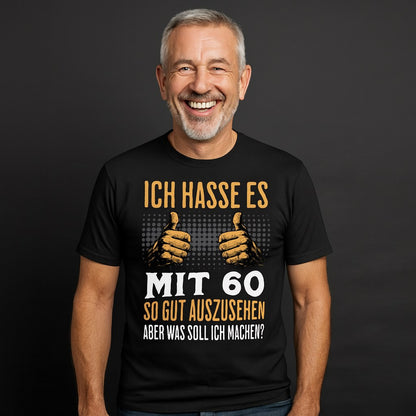 Männer T-Shirt "Ich hasse es mit 60 so gut auszusehen"