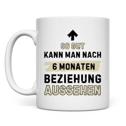 Tasse "So gut kann man nach 6 Monaten Beziehung aussehen"