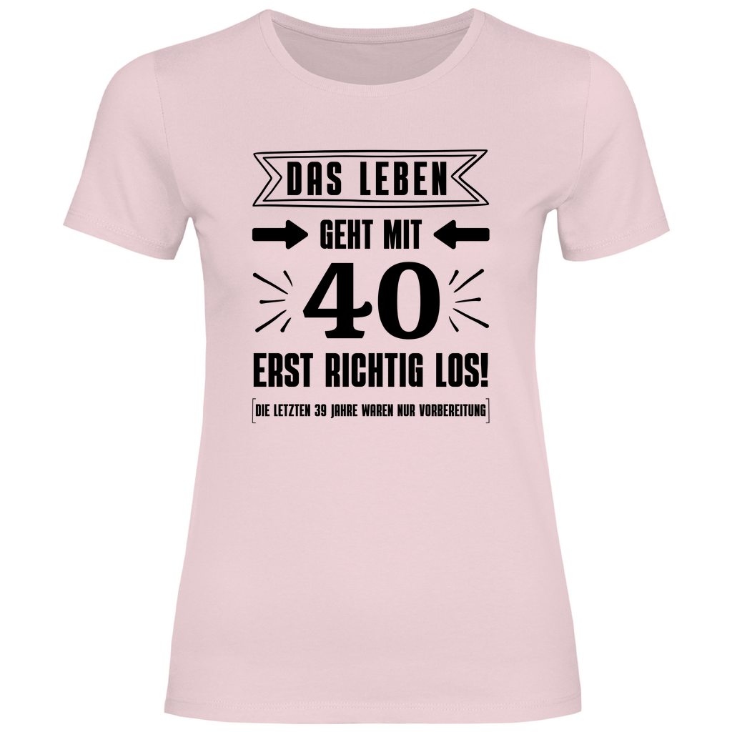 Damen T-Shirt "Das Leben geht mit 40 erst richtig los" rosa