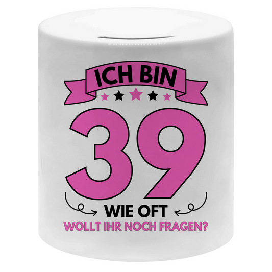 Spardose "Ich bin 39 - Wie oft wollt ihr noch fragen?"