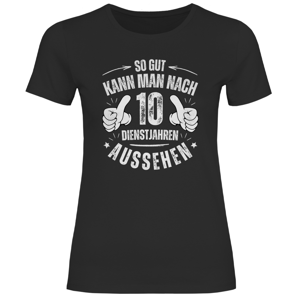 Damen T-Shirt "So gut kann man nach 10 Dienstjahren aussehen" schwarz