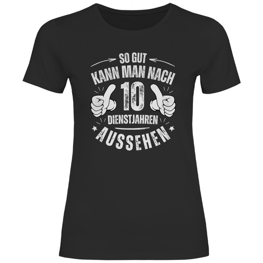 Damen T-Shirt "So gut kann man nach 10 Dienstjahren aussehen" schwarz