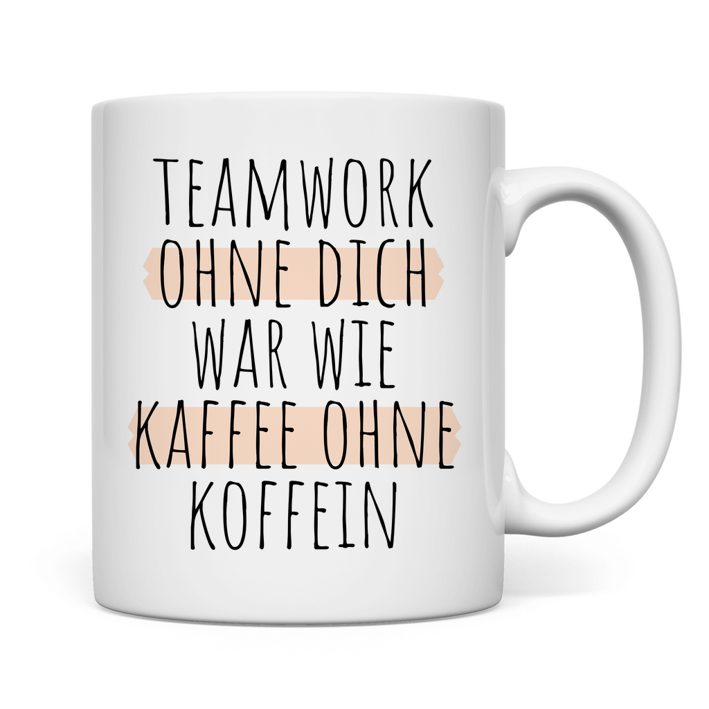 Tasse "Teamwork ohne dich war wie Kaffee ohne Koffein"