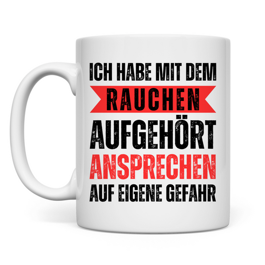 Tasse "Mit dem Rauchen aufgehört - Ansprechen auf eigene Gefahr"