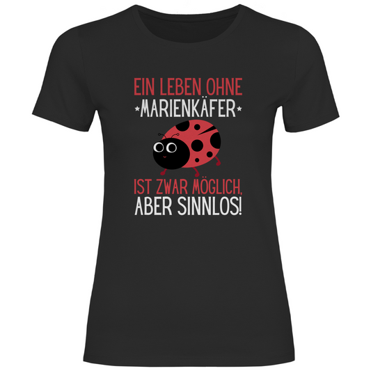 Damen T-Shirt "Ein Leben ohne Marienkäfer ist zwar möglich, aber sinnlos"