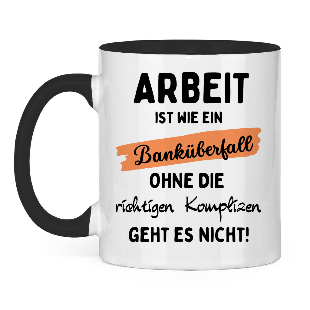 Tasse "Arbeit ist wie ein Banküberfall"