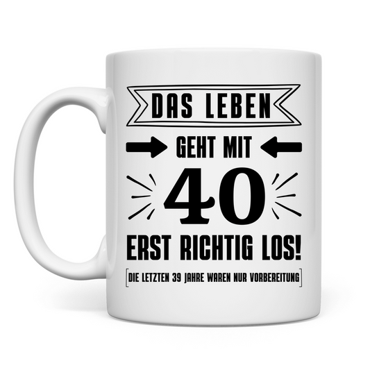 Tasse "Das Leben geht mit 40 erst richtig los"