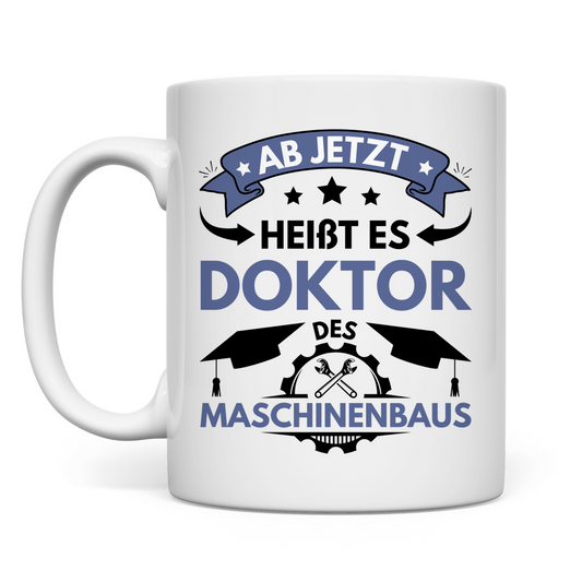 Tasse "Ab jetzt heißt es Doktor des Maschinenbaus"