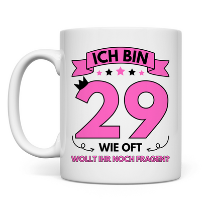 Tasse "Ich bin 29 - Wie oft wollt ihr noch fragen?"