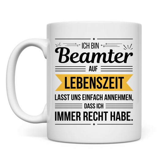 Tasse "Beamter auf Lebenszeit - Habe immer Recht"