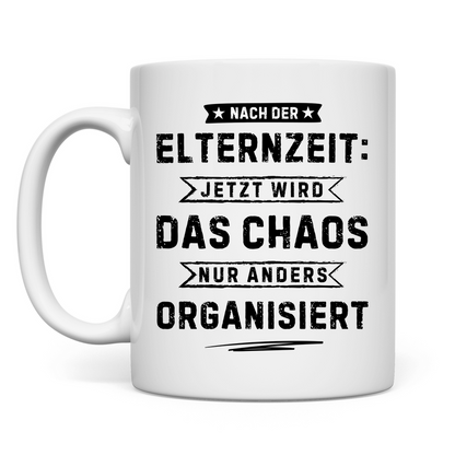Tasse "Nach der Elternzeit - Chaos wir jetzt anders organisiert"